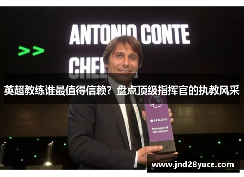 英超教练谁最值得信赖?盘点顶级指挥官的执教风采 英超教练谁最值得信赖?盘点顶级指挥官的执教风采