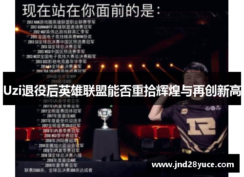 Uzi退役后英雄联盟能否重拾辉煌与再创新高 Uzi退役后英雄联盟能否重拾辉煌与再创新高