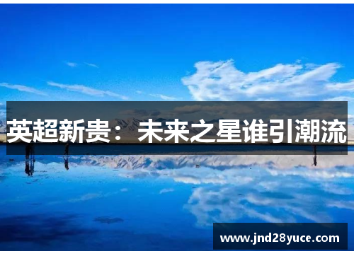 英超新贵:未来之星谁引潮流 英超新贵:未来之星谁引潮流