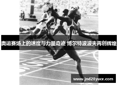 奥运赛场上的速度与力量奇迹 博尔特波波夫再创辉煌 奥运赛场上的速度与力量奇迹 博尔特波波夫再创辉煌