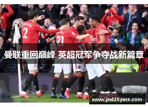 曼联重回巅峰 英超冠军争夺战新篇章 曼联重回巅峰 英超冠军争夺战新篇章