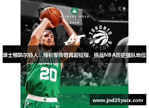 波士顿凯尔特人:绿衫军传奇再起征程,挑战NBA历史强队地位 波士顿凯尔特人:绿衫军传奇再起征程,挑战NBA历史强队地位