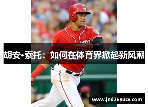 胡安·索托:如何在体育界掀起新风潮 胡安·索托:如何在体育界掀起新风潮