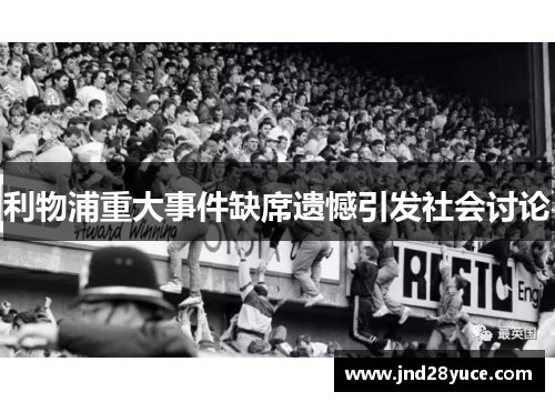 利物浦重大事件缺席遗憾引发社会讨论 利物浦重大事件缺席遗憾引发社会讨论