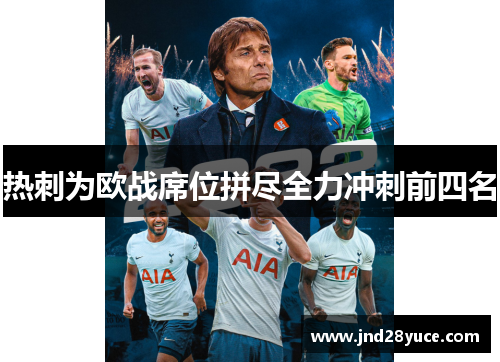 热刺为欧战席位拼尽全力冲刺前四名 热刺为欧战席位拼尽全力冲刺前四名