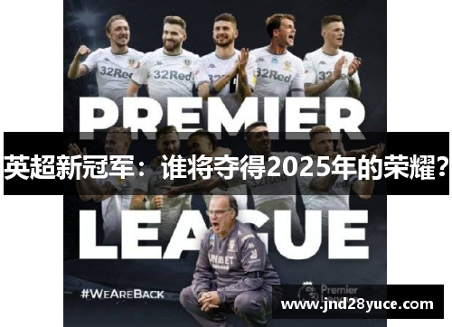 英超新冠军:谁将夺得2025年的荣耀? 英超新冠军:谁将夺得2025年的荣耀?